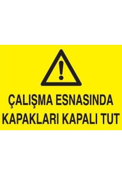 Çalışma Esnasında Kapakları Kapalı Tut Uyarı Levhası 70x100cm