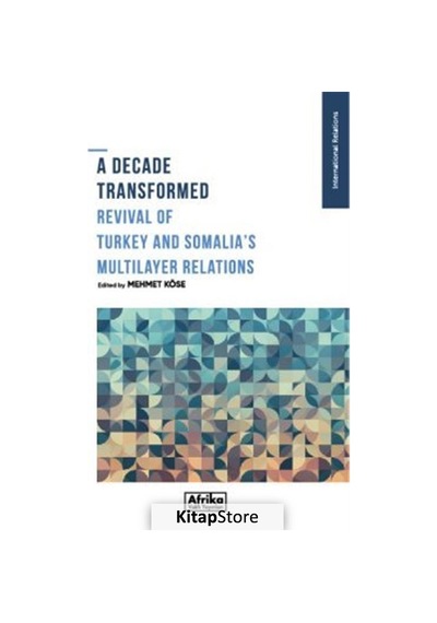 A Decade Transformed Revival of Turkey and Somalia's Multilayer Relations- Afrika Vakfı Yayınları