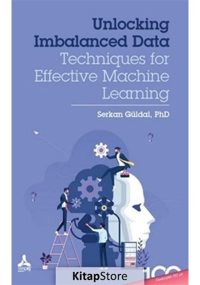 Unlocking Imbalanced Data - Techniques For Effective Machine Learning - Serkan Güldal - Sonçağ Yayınları