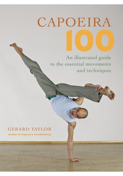 Capoeira 100: An Illustrated Guide To The Essential Movements And Techniques