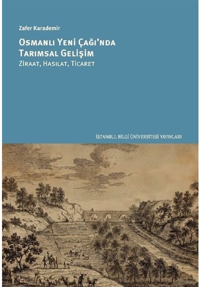 Osmanlı Yeni Çağ'ında Tarımsal Gelişim: Ziraat Hasılat Ticaret - Zafer Karademir - İstanbul Bilgi Üniv.Yayınları