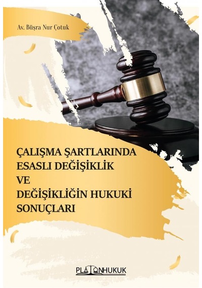 Çalışma Şartlarında Esaslı Değişiklik Ve Değişikliğin Hukuki Sonuçları