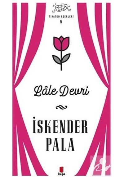 Lale Devri - Tiyatro Eserleri 5 / Prof. Dr. İskender Pala
