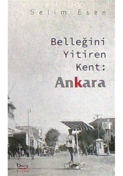 Belleğini Yitiren Kent : Ankara / Selim Esen