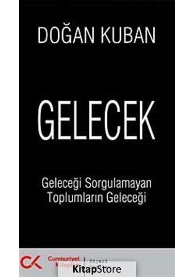 Gelecek - Geleceği Sorgulamayan Toplumların Geleceği - Doğan Kuban - Cumhuriyet Kitapları