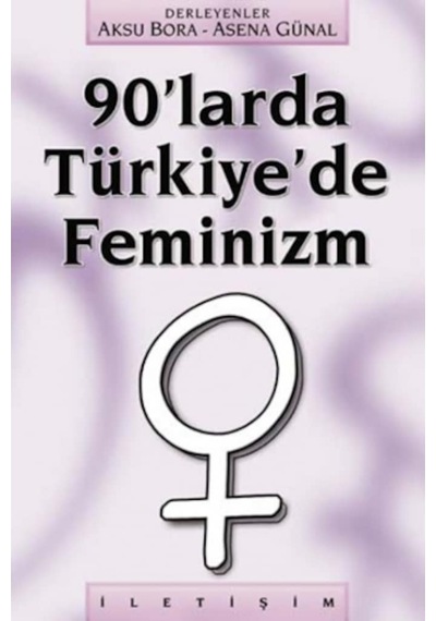 90'larda Türkiye'de Feminizm - Aksu Bora -  Asena Günal - İletişim Yayınları
