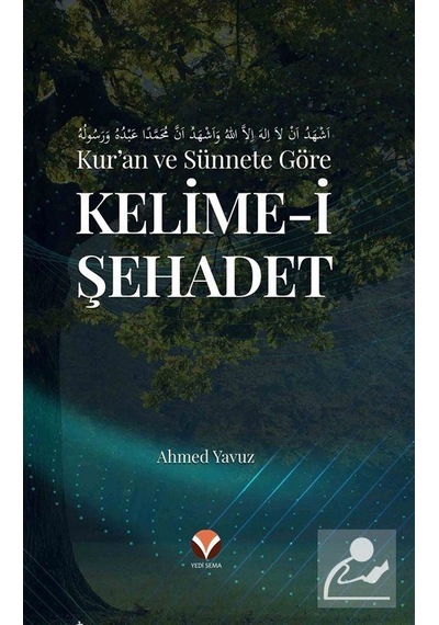 Kur'an ve Sünnete Göre Kelime-i Şehadet - Ahmet Yavuz - Yedi Sema Yayınları