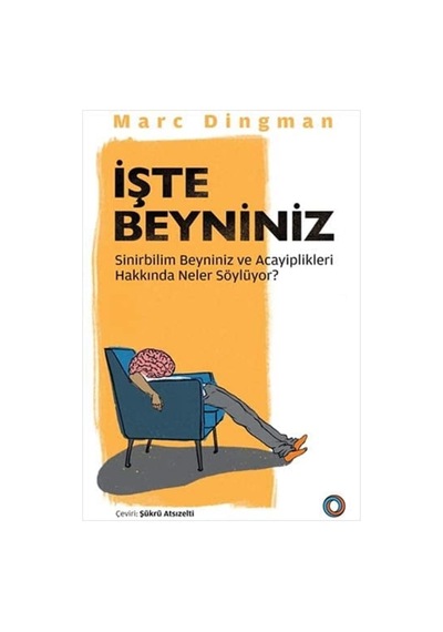 İşte Beyniniz: Sinirbilim Beyniniz Ve Acayiplikleri Hakkında Neler Söylüyor