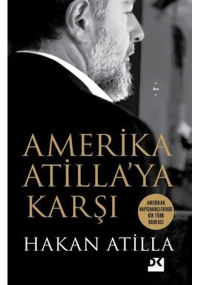Amerika Atilla'ya Karşı - Amerikan Hapishanelerinde Bir Türk Bankacı - Hakan Atilla - Doğan Kitap