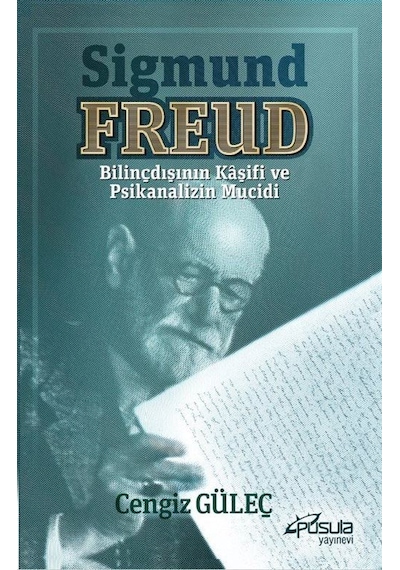 Sigmund Freud - Bilinçdışının Kaşifi ve Psikanalizin Mucidi - Cengiz Güleç - Pusula Yayınevi