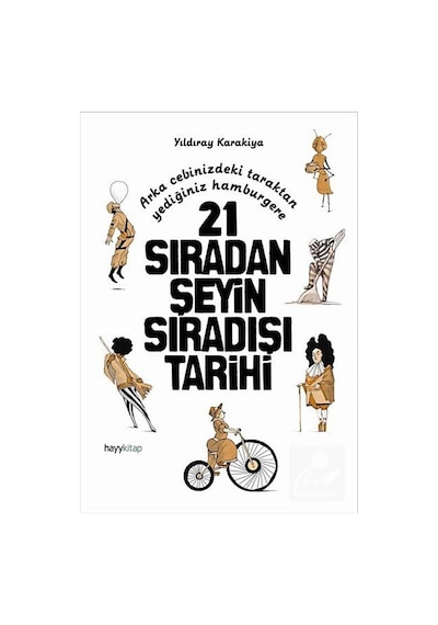 21 Sıradan Şeyin Sıradışı Tarihi - Yıldıray Karakiya - Hayykitap