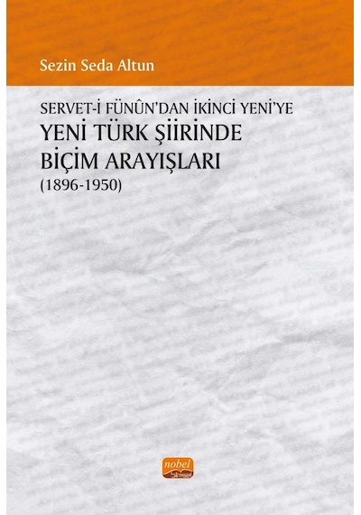 Servet'i Fünun'dan İkinci Yeni'ye Yeni Türk Şiirinde Biçim Arayışları 1896 - 1950 - Sezin Seda Altun - Nobel Bilimsel Eserler