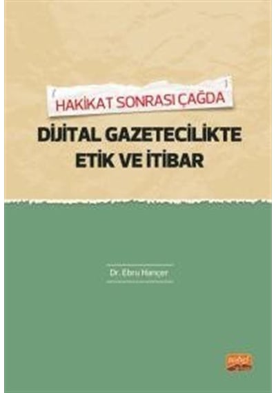 Dijital Gazetecilikte Etik ve İtibar - Hakikat Sonrası - Ebru Hancer - Nobel Bilimsel Eserler