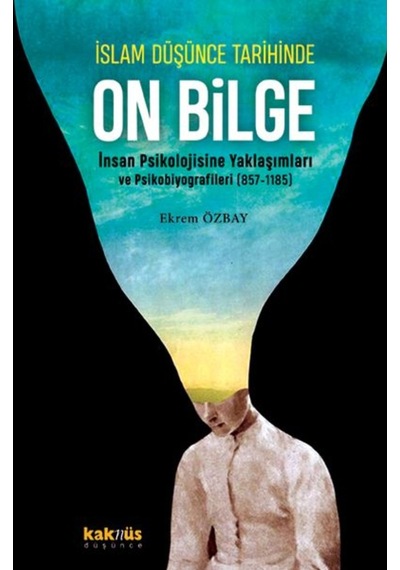 İslam Düşünce Tarihinde On Bilge - İnsan Psikolojisine Yaklaşımları ve Psikobiyografileri 857 - 1185 - Ekrem Özbay - Kaknüs Yayınları