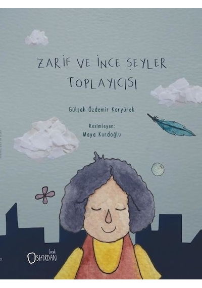 Zarif ve İnce Şeyler Toplayıcısı - Gülşah Özdemir Koryürek - Sıfırdan Yayınları