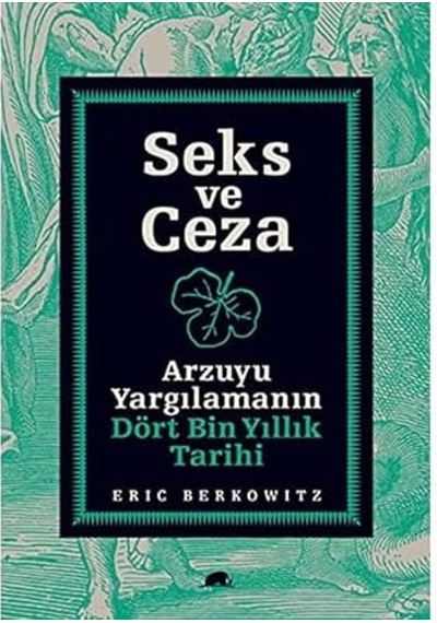 Seks Ve Ceza: Arzuyu Yargılamanın Dört Bin Yıllık Tarihi + Uygarlıkların Grameri