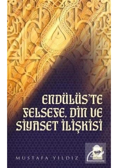 Endülüs'te Felsefe Din ve Siyaset İlişkisi - Mustafa Yıldız - Ötüken Neşriyat