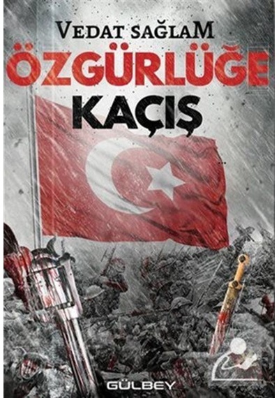 Özgürlüğe Kaçış - Vedat Sağlam - Gülbey Yayınları