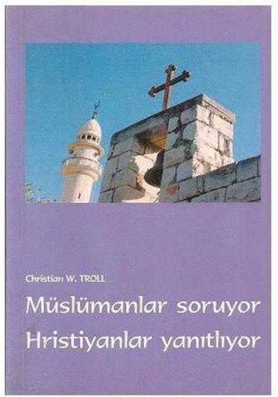 Müslümanlar Soruyor Hristiyanlar Yanıtlıyor - Christian W. Troll