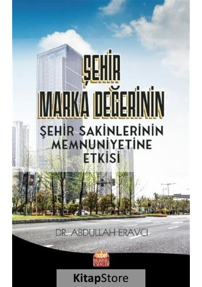 Şehir Marka Değerinin Şehir Sakinlerinin Memnuniyetine Etkisi - Abdullah Eravcı - Nobel Bilimsel Eserler