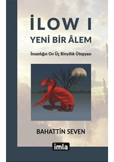 Yeni Bir Alem-İnsanlığın On Üç Binyılık Ütopyası-İlow 1 - Bahattin Seven - İmla