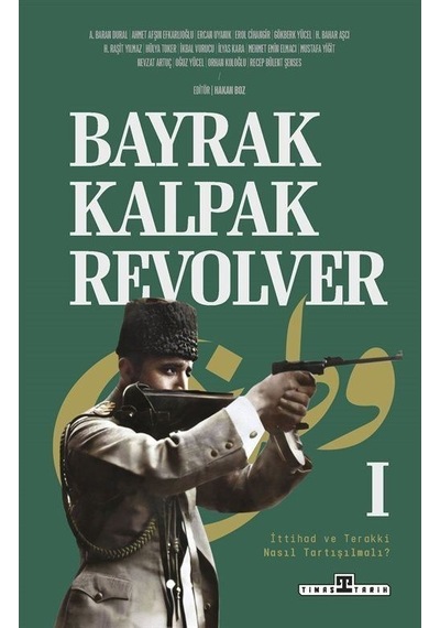 Bayrak Kalpak Revolver 1 - İttihad ve Terakki Nasıl Tartışılmalı?- Timaş Yayınları