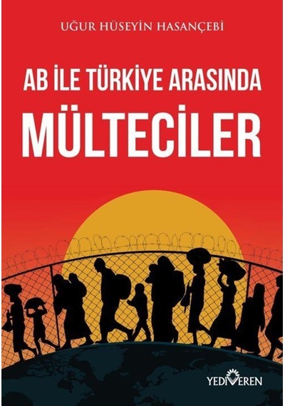 AB ile Türkiye Arasında Mülteciler - Uğur Hüseyin Hasançebi - Yediveren Yayınları