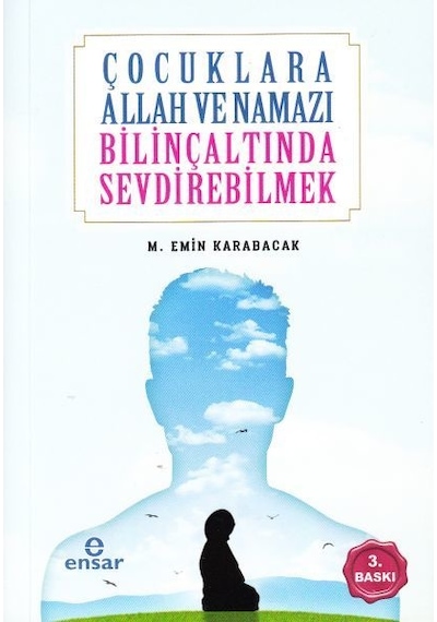 Çocuklara Allah ve Namazı Bilinçaltında Sevdirebilmek - M. Emin Karabacak - Ensar Neşriyat
