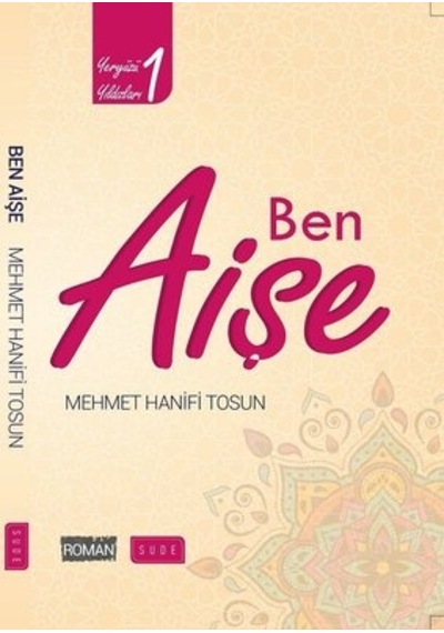 Ben Aişe-Yeryüzü Yıldızları 1 - Mehmet Hanifi Tosun - Sude Yayınları