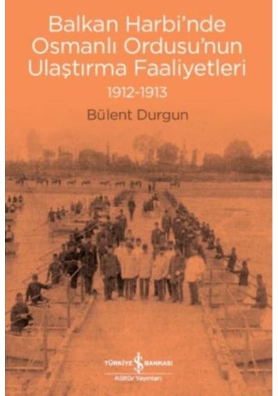 Balkan Harbi Nde Osmanlı Ordusu Nun Ulaştırma Faaliyetleri 1912-