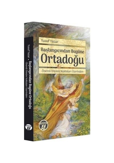 Başlangıcından Bugüne Ortadoğu - Önemli Dönüm Noktaları Üzerinden - Yusuf Yazar - Büyüyenay Yayınları