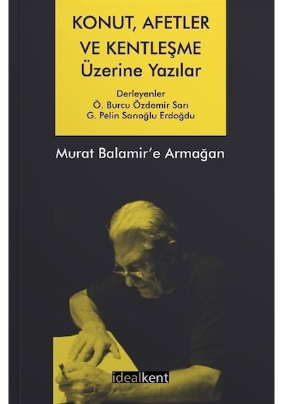 Konut Afetler ve Kentleşme Üzerine Yazılar Murat Balamir'e Armağan - G. Pelin Sarıoğlu Erdoğdu - İdealkent Yayınları