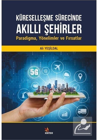 Küreselleşme Sürecinde Akıllı Şehirler: Paradigma Yönelimler ve Fırsatlar - Ali Yeşildal - Kriter