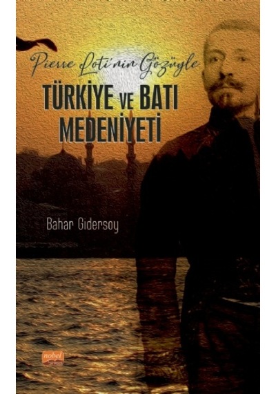 Pierre Lotinin Gözüyle Türkiye ve Batı Medeniyeti  - Bahar Gidersoy  - Nobel Bilimsel Eserler