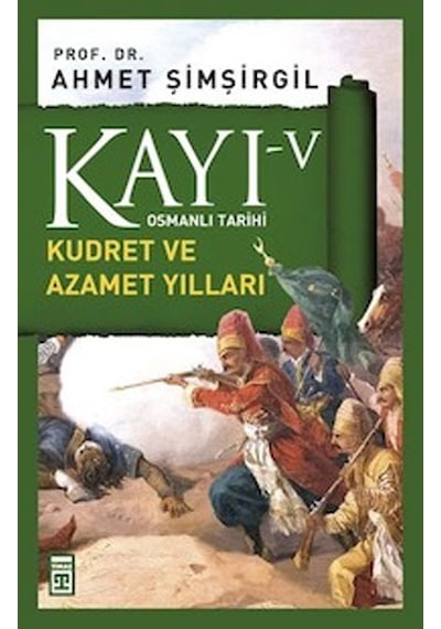 Osmanlı Tarihi Kayı 5 - Kudret ve Azamet Yılları - Ahmet Şimşirgil - Timaş Yayınları