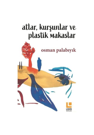 Atlar Kurşunlar ve Plastik Makaslar - Osman Palabıyık - Lakin Yayınevi