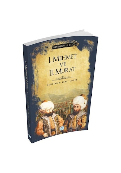 1. Mehmet ve 2. Murat - Padişahlar Serisi - Ahmet Seyrek - Mavi Çatı Yayınları