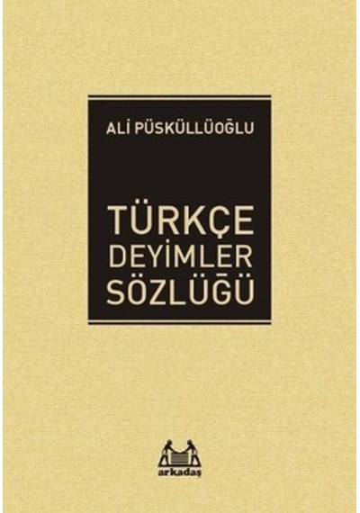 Türkçe Deyimler Sözlüğü - Ali Püsküllüoğlu - Arkadaş Yayıncılık