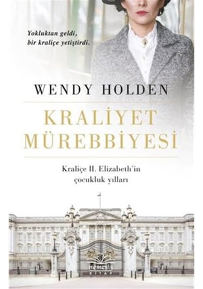 Kraliyet Mürebbiyesi - Kraliçe 2.Elizabeth'in Çocukluk Yılları - Wendy Holden - Nemesis Kitap