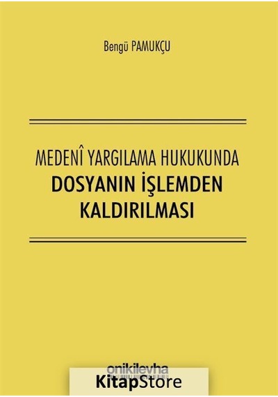 Medeni Yargılama Hukukunda Dosyanın İşlemden Kaldırılması - Bengü Pamukçu - On İki Levha Yayıncılık