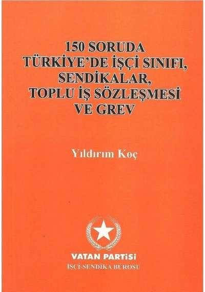 150 Soruda Türkiye'de İşçi Sınıfı Sendikalar Toplu İş Sözleşmesi Ve Grev
