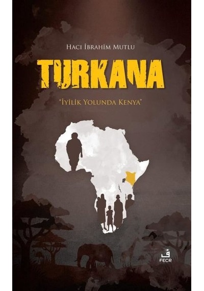 Turkana-İyilik Yolunda Kenya - Hacı İbrahim Mutlu - Fecr Yayınları