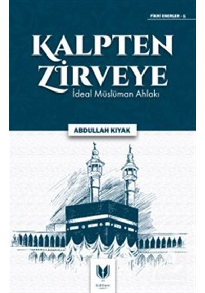 Kalpten Zirveye İdeal Müslüman Ahlakı / Abdullah Kıyak