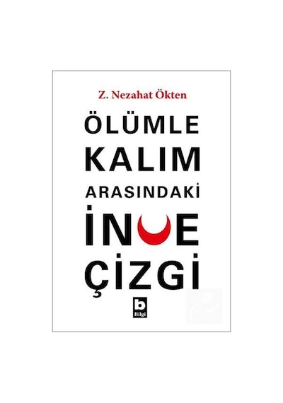 Ölümle Kalım Arasındaki İnce Çizgi - Z. Nezahat Ökten - Bilgi Yayınevi