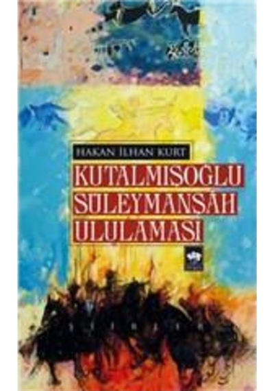 Kutalmışoğlu Süleymanşah Ululaması - Hakan İlhan Kurt - Ötüken Neşriyat