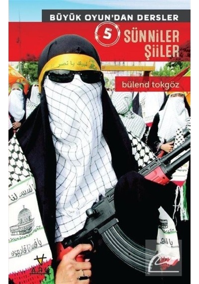 Sünniler Şiiler - Büyük Oyun'dan Dersler 5 - Bülend Tokgöz - Ark Kitapları