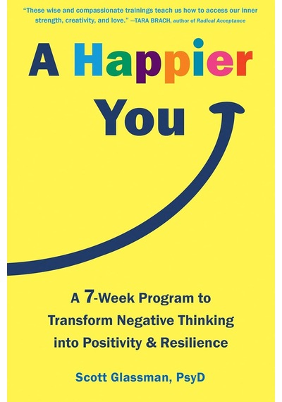 A Happier You: A Seven-week Self-care Program To Reduce Negative Thinking And Spark Positive Emotions