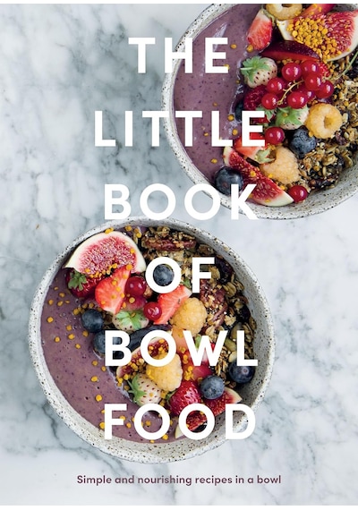 The Little Book Of Bowl Food: Simple And Nourishing Recipes İn A Bowl