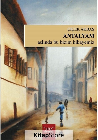 Antalyam-Aslında Bu Bizim Hikayemiz - Çiçek Erbaş - Heyamola Yayınları