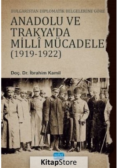 Bulgaristan Diplomatik Belgelerine Göre Anadolu ve Trakya'da Milli Mücadele 1919 - 1922 - İbrahim Kamil - Nobel Akademik Yayıncılık